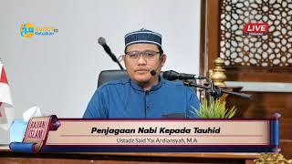 Penjagaan Nabi Kepada Tauhid I Said Yai Ardiansyah,M.A