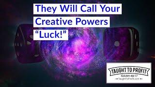 They Will Call Your Creative Powers "Luck!"