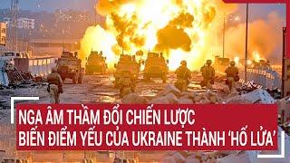 Chiến sự Nga - Ukraine: Nga âm thầm đổi chiến lược, biến điểm yếu của Ukraine thành ‘hố lửa’