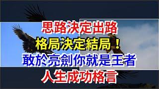 思路決定出路，格局決定結局！敢於亮劍你就是王者，人生成功格言