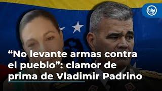 “No levante armas contra el pueblo”: clamor de prima hermana del general Vladimir Padrino