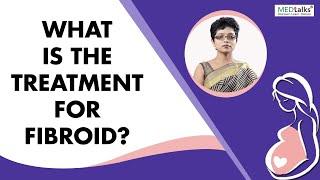 What is the treatment for fibroid? | Dr Kaberi Banerjee | Medtalks