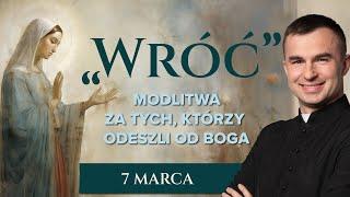 "Wróć" - Modlitwa za tych, którzy odeszli od Boga | 7 marca