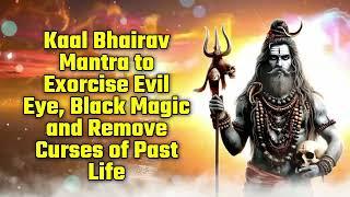 Kaal Bhairav Mantra to Exorcise Evil Eye, Black Magic and Remove Curses of Past Life