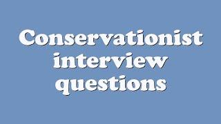 Conservationist interview questions