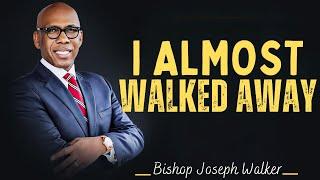 Bishop Joseph Walker | I ALMOST WALKED AWAY