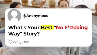 What's Your Best "No F*#cking Way" Story?