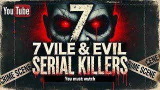 7 of the most vile and evil serial killers: Serial Killer Documentary