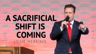 Josh Herring - A SACRIFICIAL SHIFT IS COMING