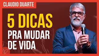 Cláudio Duarte - 5 dicas para você mudar de vida