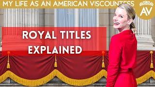 ROYAL TITLES Explained (and my American Viscountess title too!)