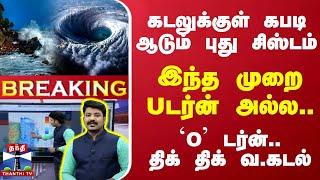 LIVE : கடலுக்குள் கபடி ஆடும் புது சிஸ்டம்... இந்த முறை Uடர்ன் அல்ல... `O' டர்ன் - திக் திக் வ.கடல்