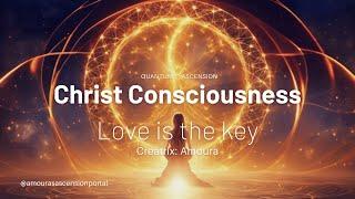 Christ Consciousness- Love is the Key : Quantum Ascension