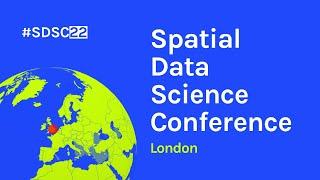 Spatial Data Science Conference 2022 #SDSC22 London – Highlights Reel