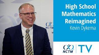 High School Mathematics Reimagined, Revitalized, and Relevant | Kevin Dykema