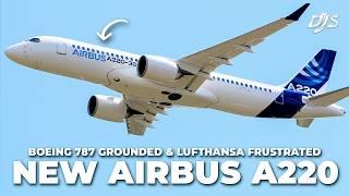 New Airbus A220, Boeing 787 Grounded & Lufthansa Frustrated
