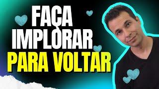 Faça Se Arrepender e Implorar Para Voltar