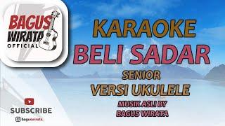 KARAOKE BELI SADAR - SENIOR || VERSI UKULELE BAGUS WIRATA