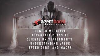 How to Medicare Advantage Plans to Clients on Supplements, Understanding Value Based Care, and MACRA