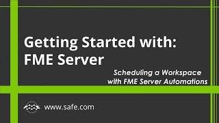 Getting Started with FME Server 2019: Scheduling a Workspace with FME Server Automations