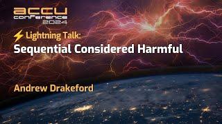 Lightning Talk: C++ Sequential Considered Harmful - Andrew Drakeford - ACCU 2024