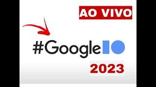 GOOGLE I/O 2023 - Ao Vivo - Tudo sobre o #googleio