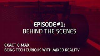 Exact & Max: Being Tech Curious with Mixed Reality. Episode 1: Behind The Scenes
