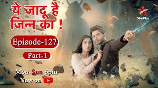 Yehh Jadu Hai Jinn Ka - Season 1 | Episode 127 - Part 1