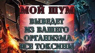 Мой бриллиантовый шум выведет из вашего организма все токсины ! Просто слушайте его 2 раза в день