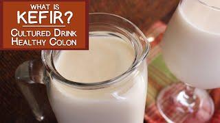 What is Kefir?  The Cultured Drink for a Healthy Colon