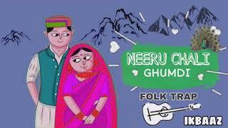 NEERU CHALI GHUMDI || PAHARI FOLK MUSIC || FOLK TRAP || IK BAAZ ||