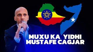 MUSTAFE CAGJAR MUXUU KA YIDHI || SOMALI  ETHIOPIA & MASAR