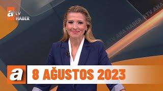 atv Ana Haber | 8 Ağustos 2023