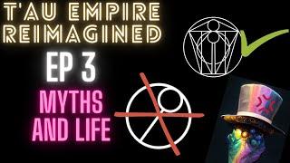 Tau Empire Reimagined (Warhammer 40k) - Ep 3 - Myths and Life