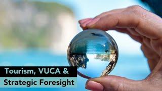 Navigating the Future of Tourism: Using Foresight in a VUCA world