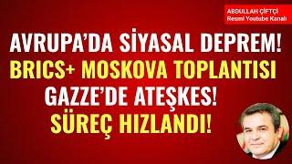 AVRUPA'DA SİYASAL DEPREM! BRICS+ MOSKOVA TOPLANTISI, GAZZE'DE ATEŞKES! Abdullah Çiftçi