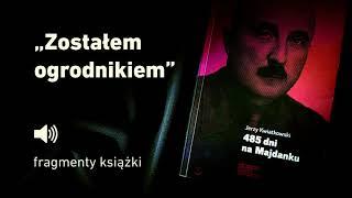 "485 dni na Majdanku" Jerzy Kwiatkowski - cz.3 "Zostałem ogrodnikiem"