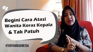 Bagaimana Cara Mengatasi Wanita Keras Kepala dan Tidak Patuh - Tanya Mbak Meida