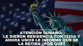 ATENCIÓN CUBANO: Le dieron residencia con I220A y ahora USCIS le informo que se la retira ¿por qué?