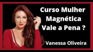 CURSO MULHER MAGNÉTICA VANESSA OLIVEIRA- É bom? Vale a pena?