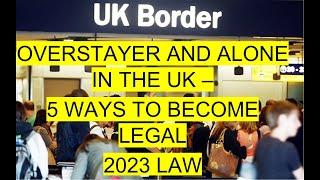 Overstayer and Alone   5 ways to become legal in the UK 2023