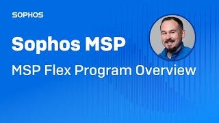 Sophos MSP Flex Program Overview