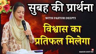 सुबह की प्रार्थना | Morning Prayer | विश्वास का प्रतिफल मिलेगा | By Pastor Deepti