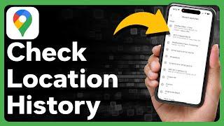 How To Check Location History In Google Maps