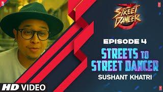 Streets To Street Dancer: Sushant Khatri | Episode 4 | Varun D, Shraddha K, Remo D'Souza