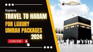 Explore our Luxury Umrah Packages for 2024 |  Travel to Haram | Get Cheap Umrah Packages