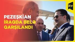 İran Prezidenti Məsud Pezeşkianın İraqda | QARŞILANMA ANI