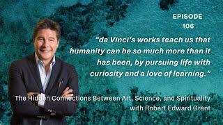 Robert Edward Grant on The Hidden Connections Between Art, Science, and Spirituality