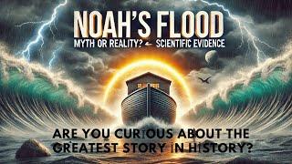 Noah's Flood: Myth or Reality? | Ancient Deluge & Scientific Evidence