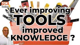 ToK Essay #4 M25 ever improving tools = improved knowledge